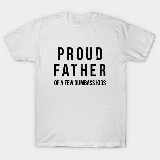 Proud father of a few dumbass kids funny t-shirt T-Shirt by RedYolk